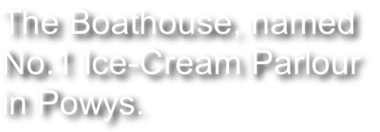The Boathouse, named  No.1 Ice-Cream Parlour  in Powys.