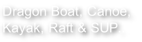 Dragon Boat, Canoe,  Kayak, Raft & SUP..