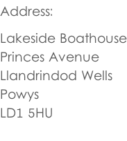Address:   Lakeside Boathouse Princes Avenue Llandrindod Wells Powys  LD1 5HU